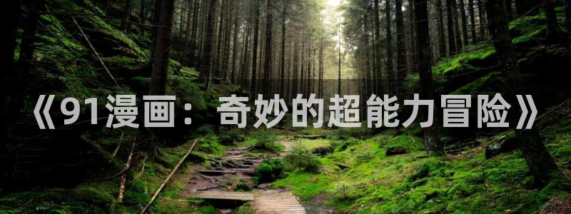 漫画之家app官网：《91漫画：奇妙的超能力冒险》