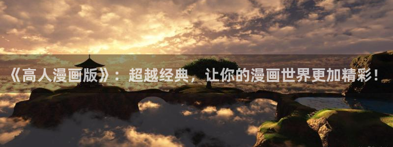 漫画之家2：《高人漫画版》：超越经典，让你的漫画世界更加精彩！